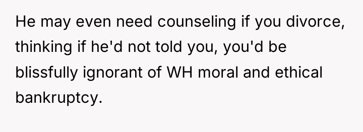 He may even need counseling if you divorce, thinking if...