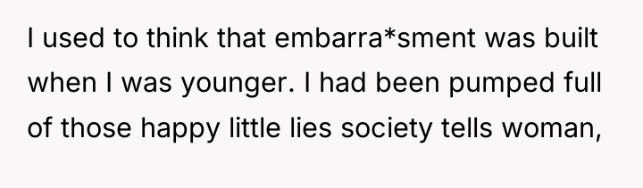 I used to think that embarra*sment was built when I...
