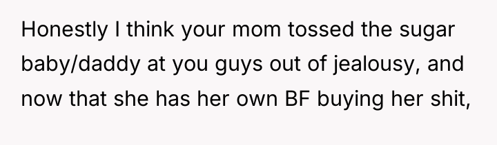 Honestly I think your mom tossed the sugar baby/daddy at...