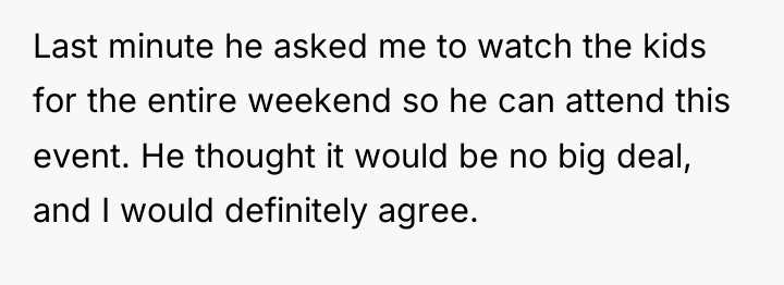 Last minute he asked me to watch the kids for...