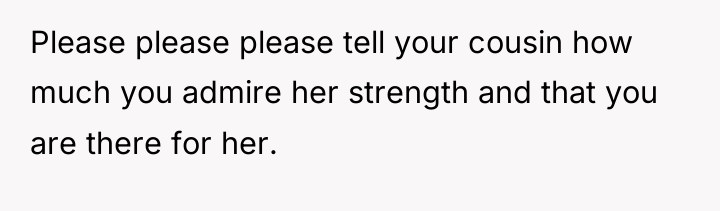 Please please please tell your cousin how much you admire...