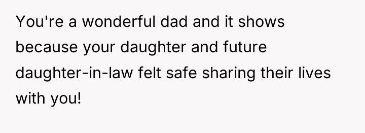 You're a wonderful dad and it shows because your daughter...