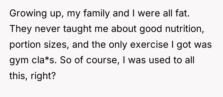 Growing up, my family and I were all fat. They...
