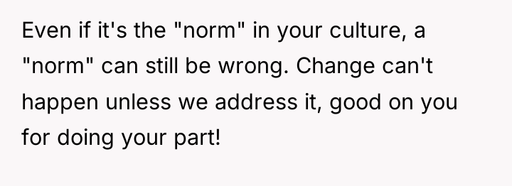 Even if it's the "norm" in your culture, a "norm"...