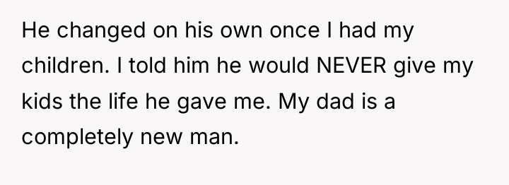 He changed on his own once I had my children....