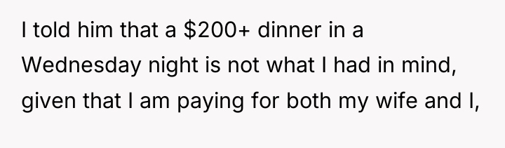 I told him that a $200+ dinner in a Wednesday...