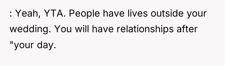 : Yeah, YTA. People have lives outside your wedding. You...