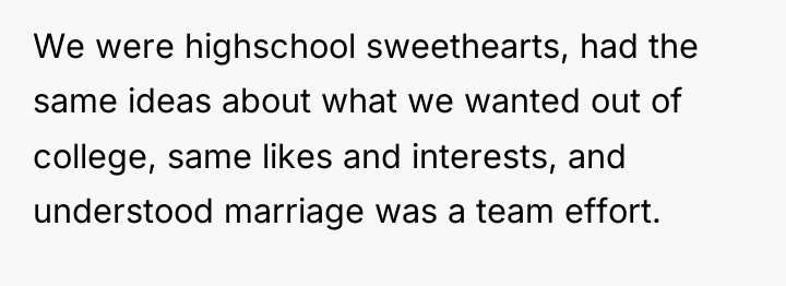 We were highschool sweethearts, had the same ideas about what...