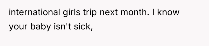 international girls trip next month. I know your baby isn't...