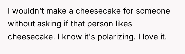 I wouldn't make a cheesecake for someone without asking if...
