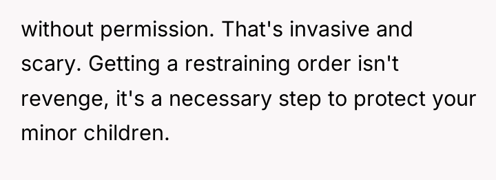 without permission. That's invasive and scary. Getting a restraining order...