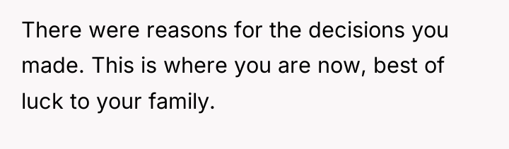 There were reasons for the decisions you made. This is...