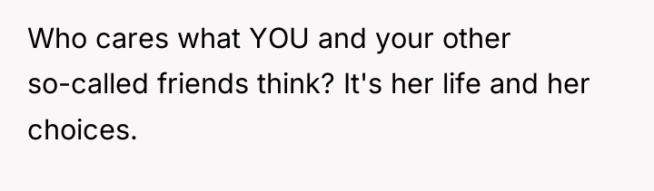 Who cares what YOU and your other so-called friends think?...