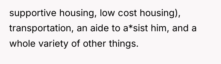 supportive housing, low cost housing), transportation, an aide to a*sist...