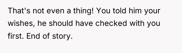 That's not even a thing! You told him your wishes,...