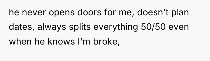 he never opens doors for me, doesn't plan dates, always...