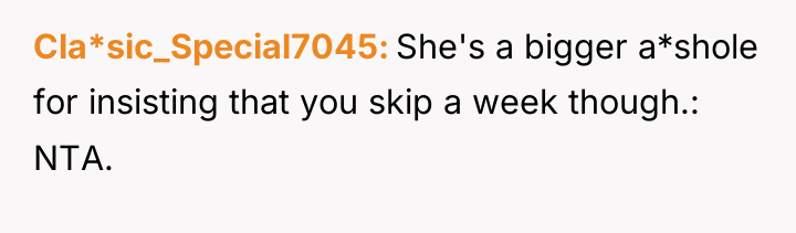 Cla*sic_Special7045 She's a bigger a*shole for insisting that you skip...