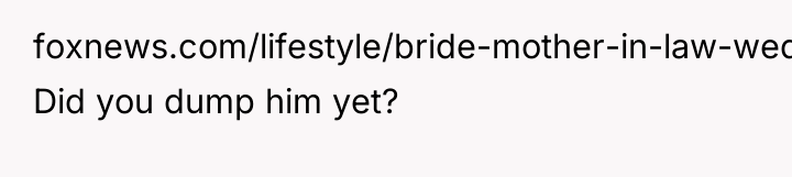 foxnews.com/lifestyle/bride-mother-in-law-wedding-dress.amp Did you dump him yet?