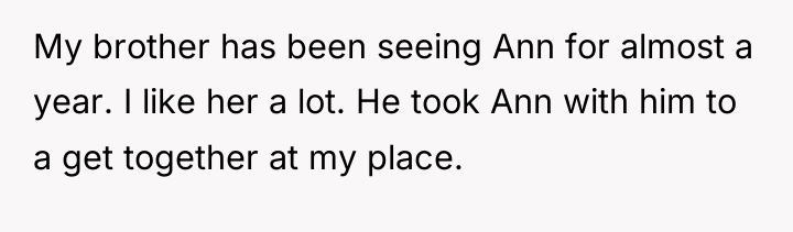 My brother has been seeing Ann for almost a year....