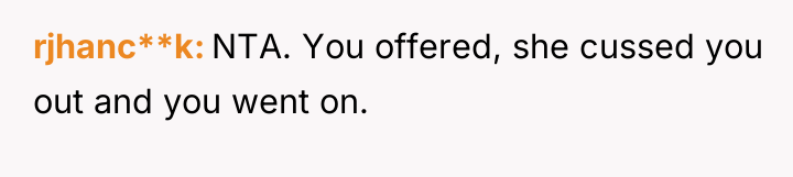 rjhanc**k NTA. You offered, she cussed you out and you...