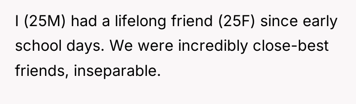 I (25M) had a lifelong friend (25F) since early school...