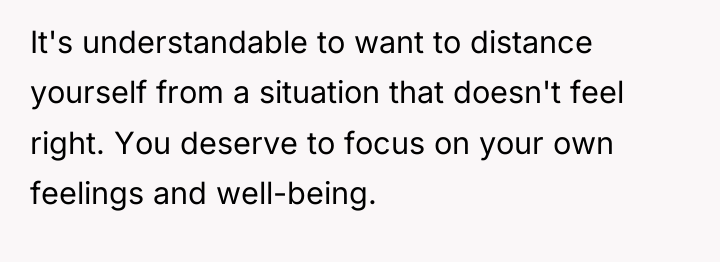 It's understandable to want to distance yourself from a situation...