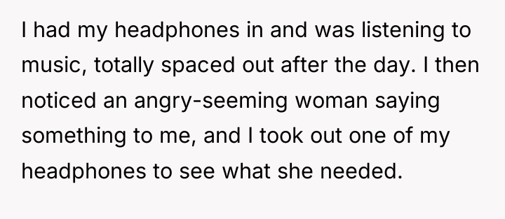 I had my headphones in and was listening to music,...