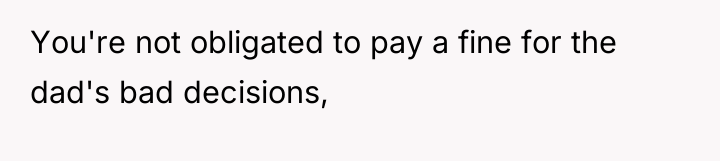 You're not obligated to pay a fine for the dad's...