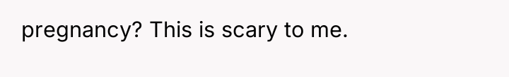 pregnancy? This is scary to me.