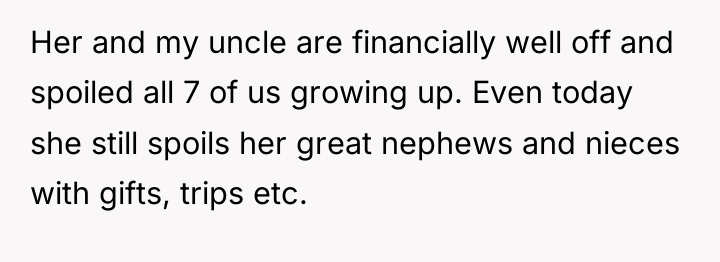 Her and my uncle are financially well off and spoiled...
