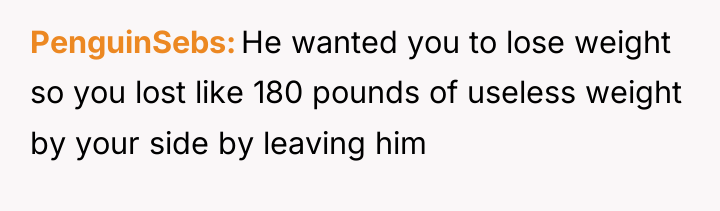 PenguinSebs He wanted you to lose weight so you lost...