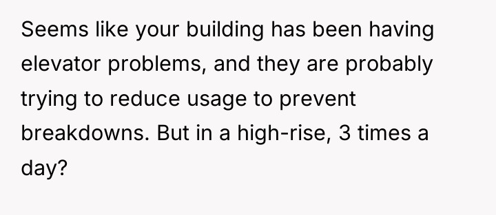 Seems like your building has been having elevator problems, and...