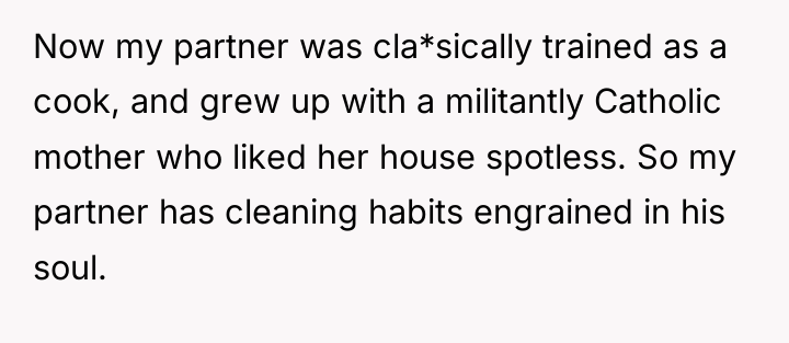 Now my partner was cla*sically trained as a cook, and...