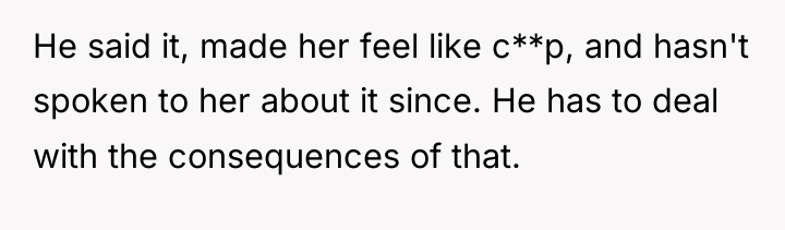 He said it, made her feel like c**p, and hasn't...