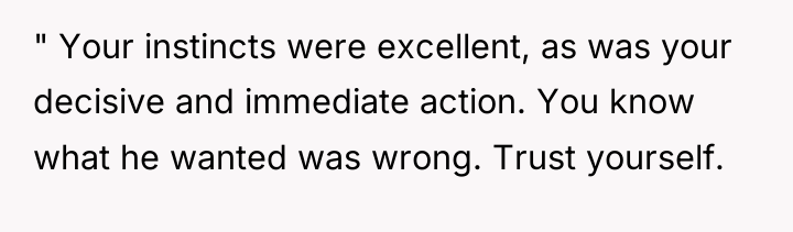 " Your instincts were excellent, as was your decisive and...