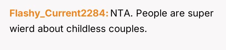 Flashy_Current2284 NTA. People are super wierd about childless couples.