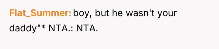 Flat_Summer boy, but he wasn't your daddy"* NTA.: NTA.