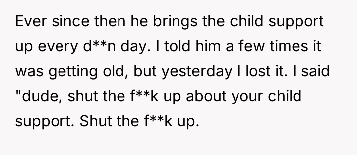Ever since then he brings the child support up every...