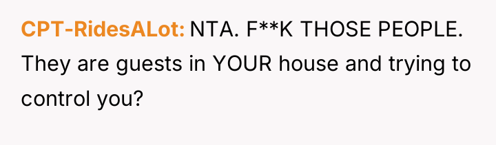 CPT-RidesALot NTA. F**K THOSE PEOPLE. They are guests in YOUR...
