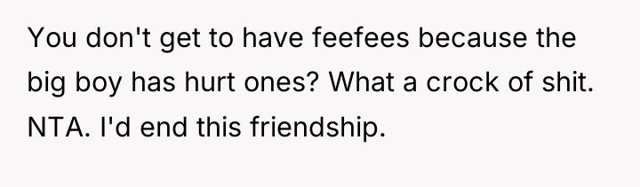 You don't get to have feefees because the big boy...