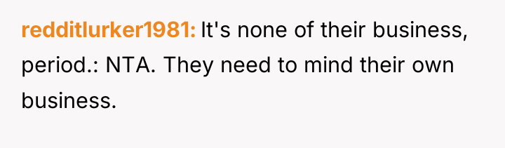 redditlurker1981 It's none of their business, period.: NTA. They need...