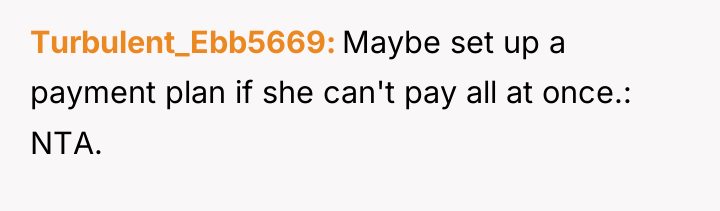 Turbulent_Ebb5669 Maybe set up a payment plan if she can't...