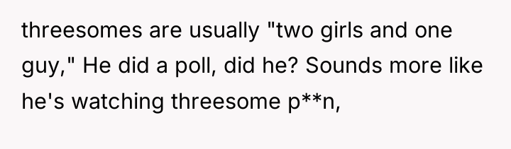 threesomes are usually "two girls and one guy," He did...