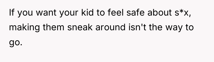 If you want your kid to feel safe about s*x,...