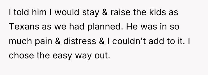 I told him I would stay & raise the kids...