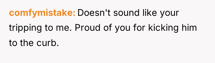 comfymistake Doesn't sound like your tripping to me. Proud of...