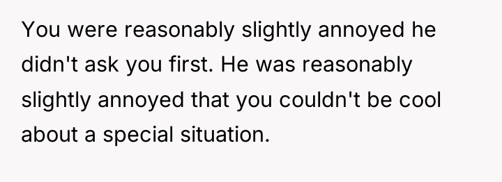 You were reasonably slightly annoyed he didn't ask you first....