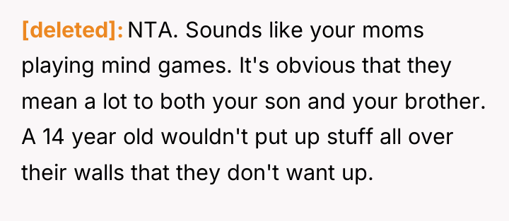 [deleted] NTA. Sounds like your moms playing mind games. It's...