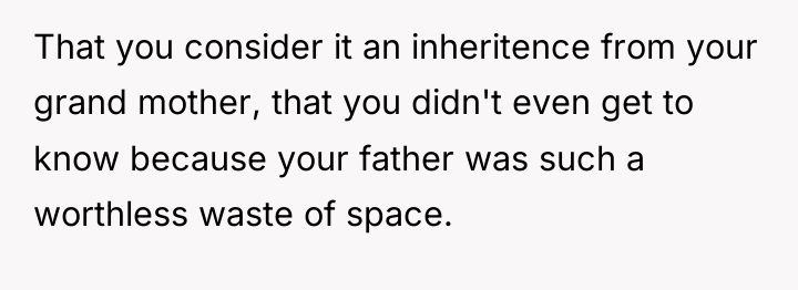 That you consider it an inheritence from your grand mother,...