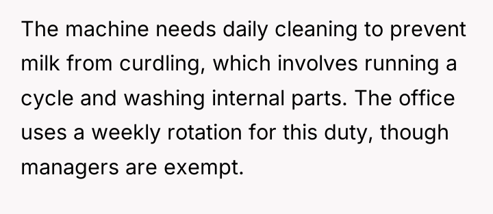 The machine needs daily cleaning to prevent milk from curdling,...